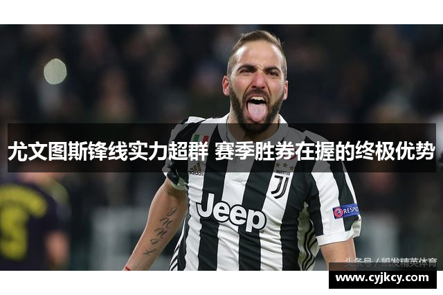 尤文图斯锋线实力超群 赛季胜券在握的终极优势