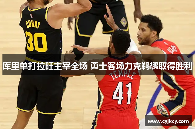 库里单打拉旺主宰全场 勇士客场力克鹈鹕取得胜利