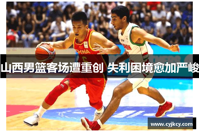 山西男篮客场遭重创 失利困境愈加严峻