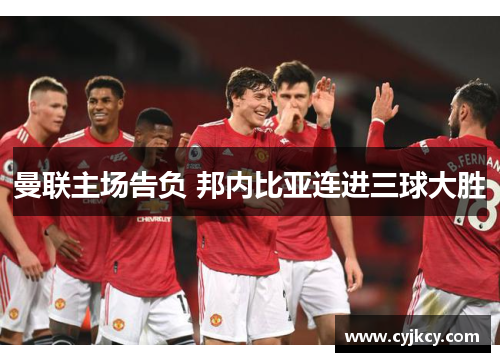 曼联主场告负 邦内比亚连进三球大胜