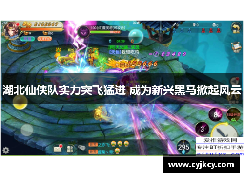 湖北仙侠队实力突飞猛进 成为新兴黑马掀起风云