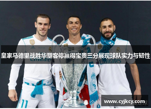 皇家马德里战胜华塑客停赢得宝贵三分展现球队实力与韧性