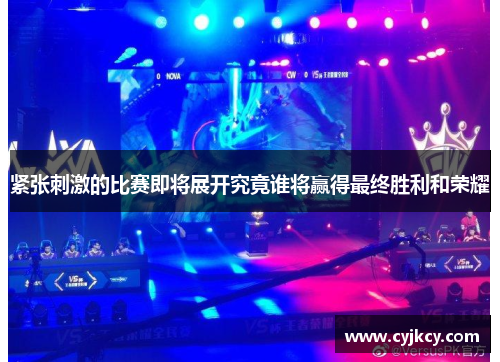 紧张刺激的比赛即将展开究竟谁将赢得最终胜利和荣耀
