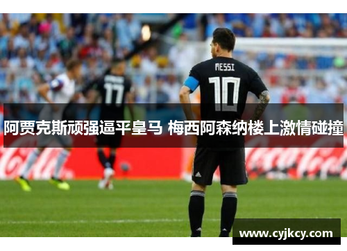 阿贾克斯顽强逼平皇马 梅西阿森纳楼上激情碰撞