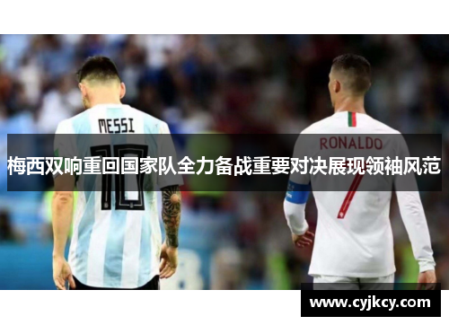 梅西双响重回国家队全力备战重要对决展现领袖风范