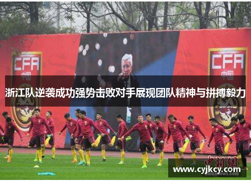 浙江队逆袭成功强势击败对手展现团队精神与拼搏毅力