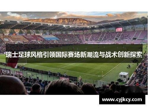 瑞士足球风格引领国际赛场新潮流与战术创新探索