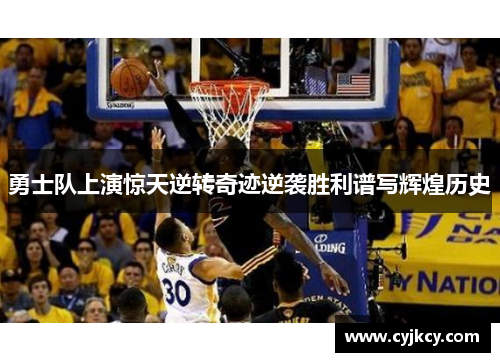 勇士队上演惊天逆转奇迹逆袭胜利谱写辉煌历史