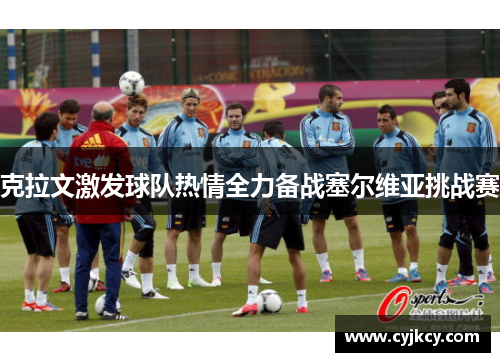 克拉文激发球队热情全力备战塞尔维亚挑战赛