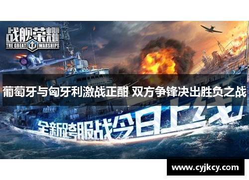 葡萄牙与匈牙利激战正酣 双方争锋决出胜负之战