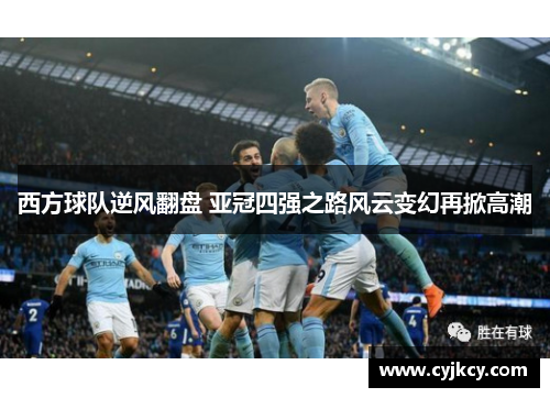 西方球队逆风翻盘 亚冠四强之路风云变幻再掀高潮