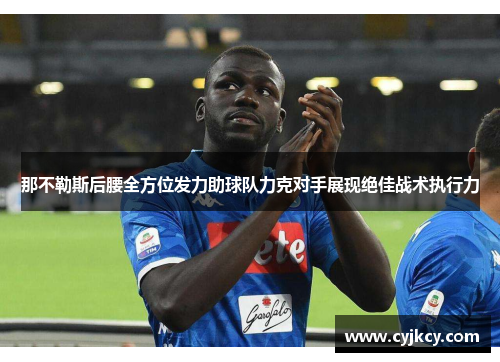 那不勒斯后腰全方位发力助球队力克对手展现绝佳战术执行力