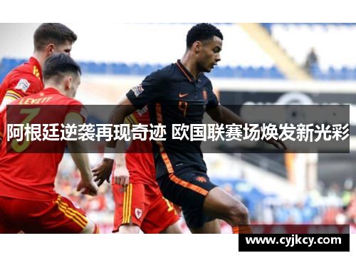 阿根廷逆袭再现奇迹 欧国联赛场焕发新光彩