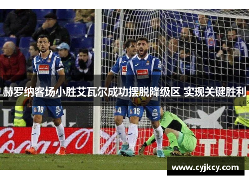 赫罗纳客场小胜艾瓦尔成功摆脱降级区 实现关键胜利