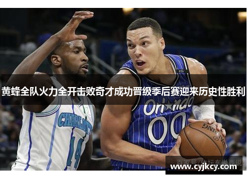 黄蜂全队火力全开击败奇才成功晋级季后赛迎来历史性胜利