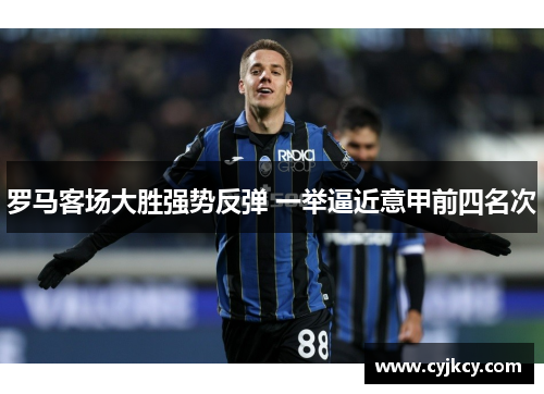 罗马客场大胜强势反弹 一举逼近意甲前四名次